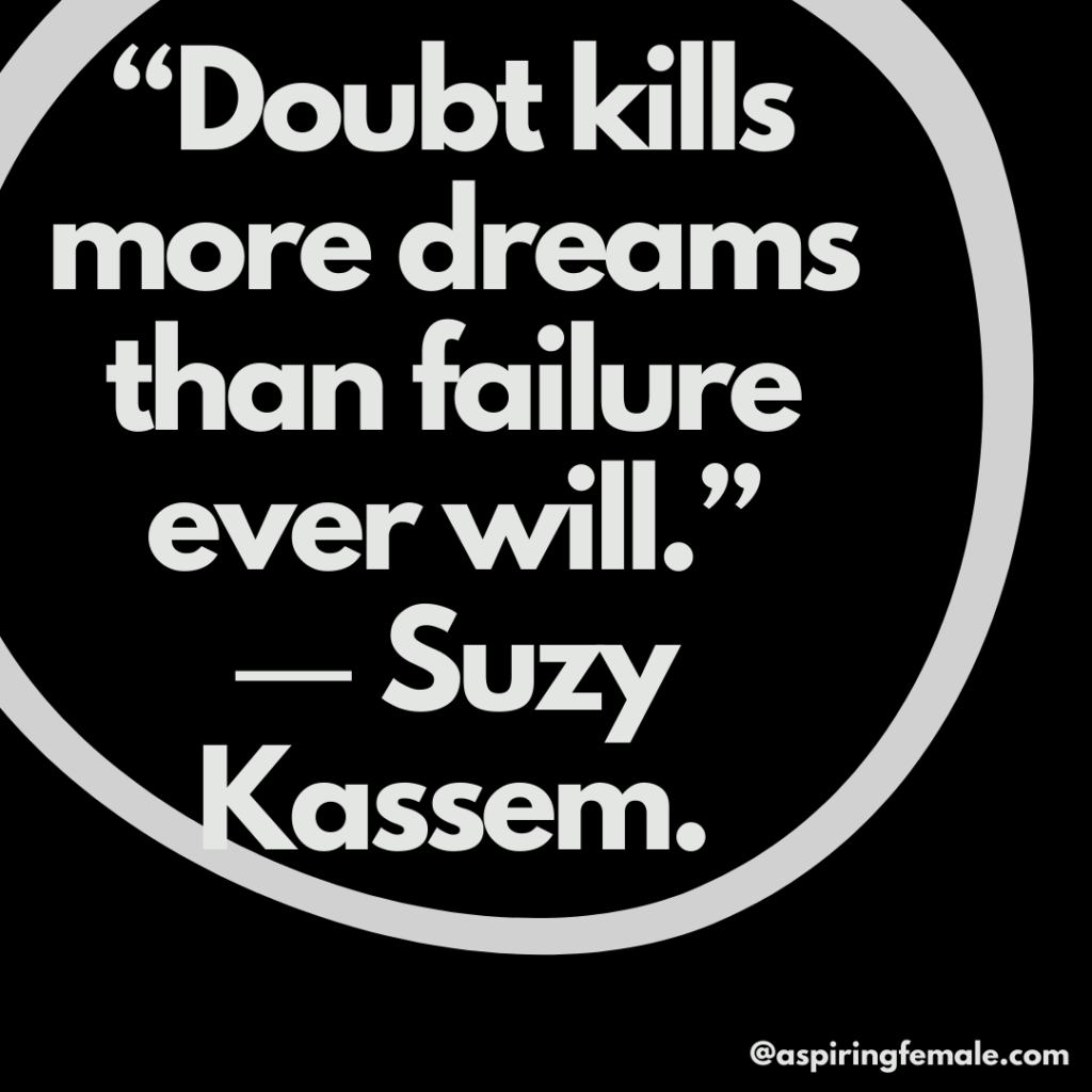 “Doubt kills more dreams than failure ever will.”
― Suzy Kassem