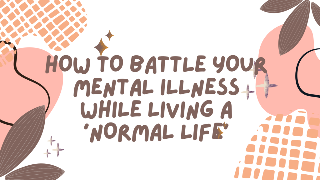 How to battle your mental illness while living a 'normal life'