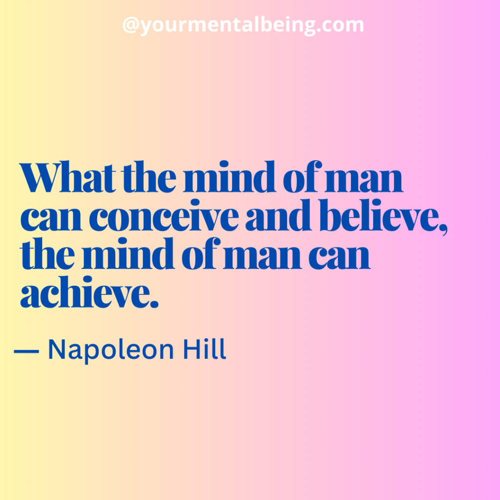what the mind of man can conceive and believe, the mind of man can achieve- napoleon hill